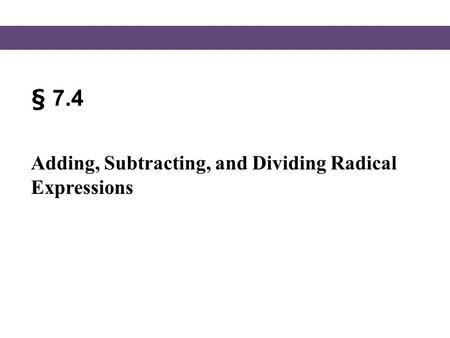 § 7.4 Adding, Subtracting, and Dividing Radical Expressions.