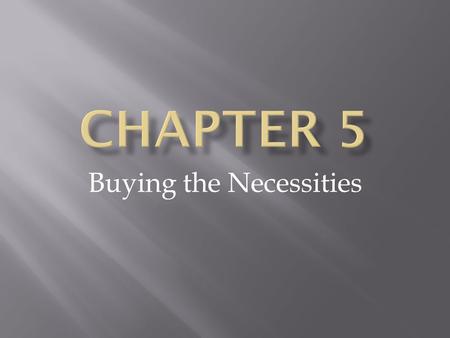 Buying the Necessities. Shopping for Food  Involves making comparisons to help decide what to shop for and where to shop.  Only comparison shop as.