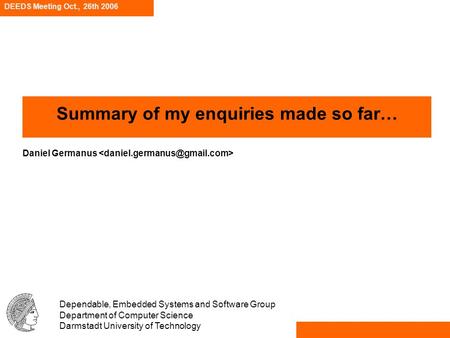 DEEDS Meeting Oct., 26th 2006 Dependable, Embedded Systems and Software Group Department of Computer Science Darmstadt University of Technology Summary.