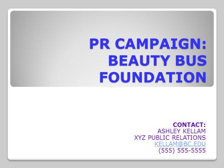 PR CAMPAIGN: BEAUTY BUS FOUNDATION CONTACT: ASHLEY KELLAM XYZ PUBLIC RELATIONS (555) 555-5555.