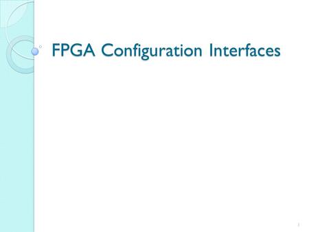 FPGA Configuration Interfaces 1. After completing this presentation, you will able to: 2 Describe the purpose of each of the FPGA configuration pins Explain.