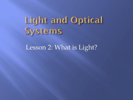 Lesson 2: What is Light?. Light is a form of energy that is visible. You can see it. The sun is a natural light source. Fire is another. Light spreads.