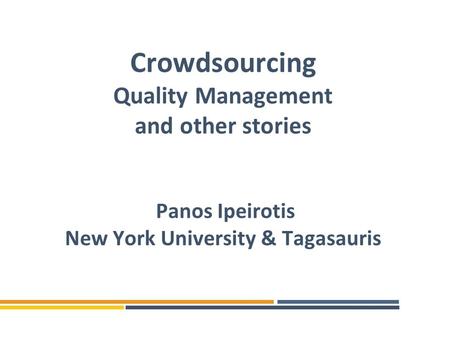 Crowdsourcing Quality Management and other stories Panos Ipeirotis New York University & Tagasauris.