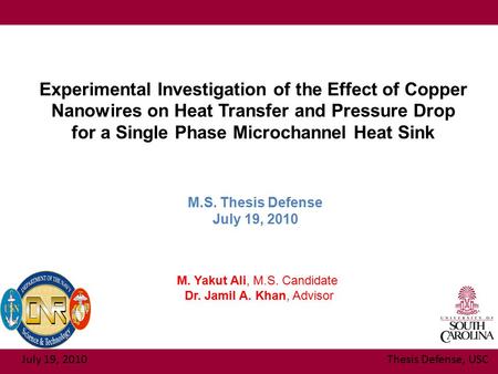 July 19, 2010Thesis Defense, USC Experimental Investigation of the Effect of Copper Nanowires on Heat Transfer and Pressure Drop for a Single Phase Microchannel.