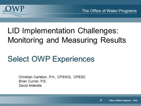 © Office of Water Programs — 2010 The Office of Water Programs Christian Carleton, P.H., CPSWQ, CPESC Brian Currier, P.E. David Alderete LID Implementation.