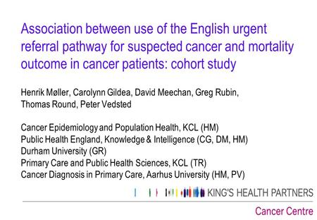 Henrik Møller, Carolynn Gildea, David Meechan, Greg Rubin, Thomas Round, Peter Vedsted Cancer Epidemiology and Population Health, KCL (HM) Public Health.