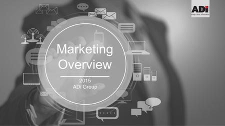 Marketing Overview 2015 ADi Group. Industry Overview ADi Group Overview Marketing Strategy Timeline Contents.