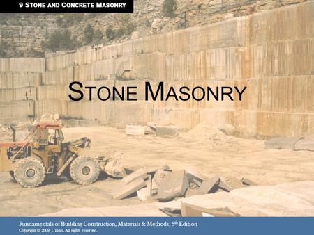 Fundamentals of Building Construction, Materials & Methods, 5 th Edition Copyright © 2009 J. Iano. All rights reserved. S TONE M ASONRY 9 S TONE AND C.