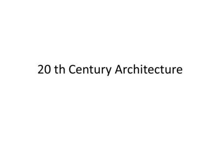 20 th Century Architecture