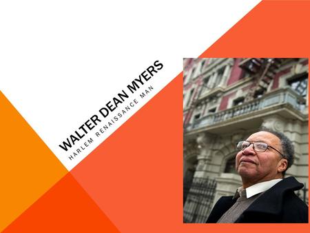 WALTER DEAN MYERS HARLEM RENAISSANCE MAN. Born: August 12, 1937 in Martinsburg, West Virginia Given name: Walter Milton Myers (given away at birth, adopted.