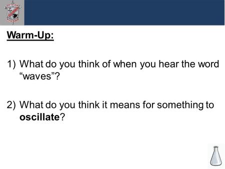 Warm-Up: 1)What do you think of when you hear the word “waves”? 2)What do you think it means for something to oscillate?