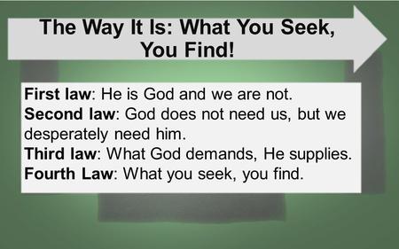 First law: He is God and we are not. Second law: God does not need us, but we desperately need him. Third law: What God demands, He supplies. Fourth Law: