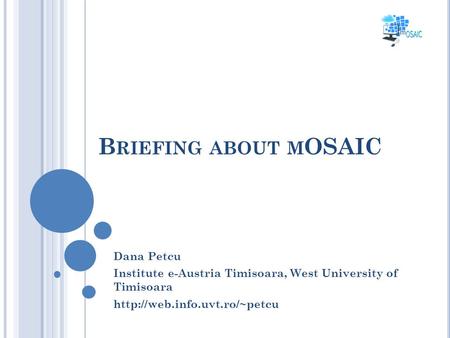 B RIEFING ABOUT M OSAIC Dana Petcu Institute e-Austria Timisoara, West University of Timisoara