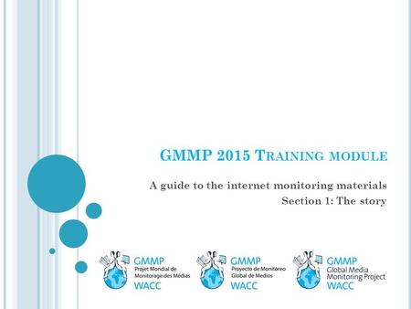 GMMP 2015 T RAINING MODULE A guide to the internet monitoring materials Section 1: The story.