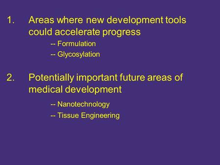 1.Areas where new development tools could accelerate progress -- Formulation -- Glycosylation 2.Potentially important future areas of medical development.