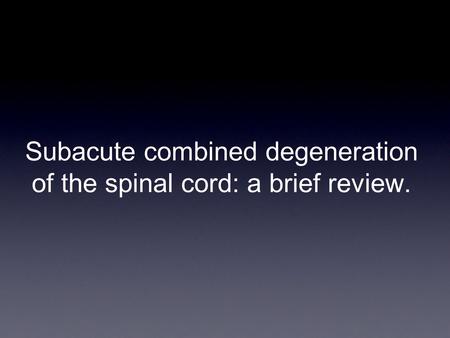 Subacute combined degeneration of the spinal cord: a brief review.