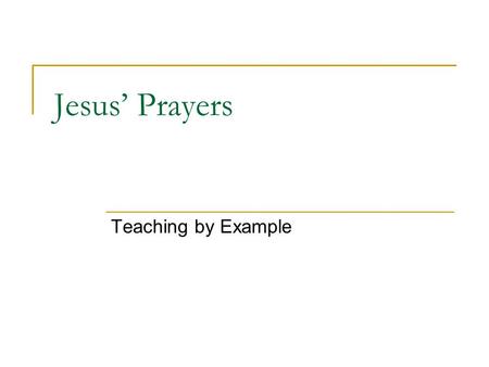 Jesus’ Prayers Teaching by Example. Jesus’ Teaching on Prayer Mt 6.9-13 and Lk 11.1-13  Glorifying the Father’s name  Looking for the kingdom  Request.