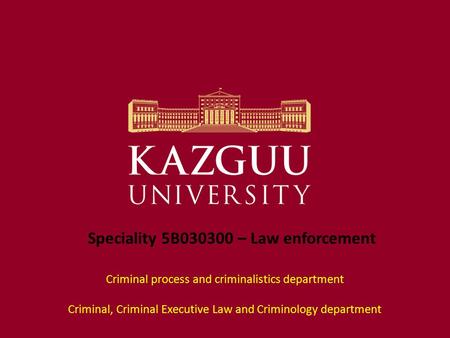 Speciality 5В030300 – Law enforcement Criminal process and criminalistics department Criminal, Criminal Executive Law and Criminology department.