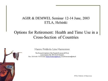 ETLA Piekkola & Harmoinen AGIR & DEMWEL Seminar 12-14 June, 2003 ETLA, Helsinki Options for Retirement: Health and Time Use in a Cross-Section of Countries.