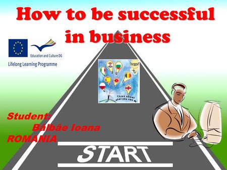 How to be successful in business. Student: Bâlbâe Ioana ROMANIA.