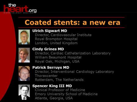 Coated stents: a new era Ulrich Sigwart MD Director, Cardiovascular Institute Royal Brompton Hospital London, United Kingdom Cindy Grines MD Director,