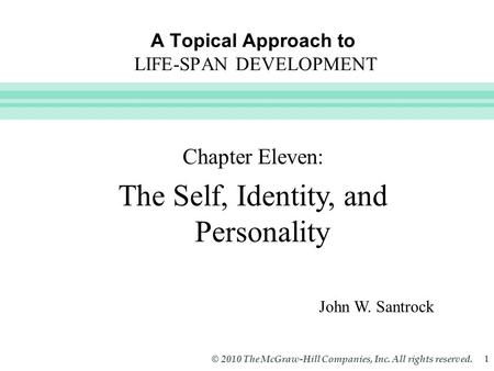 Slide 1 © 2010 The McGraw-Hill Companies, Inc. All rights reserved. 1 A Topical Approach to LIFE-SPAN DEVELOPMENT John W. Santrock Chapter Eleven: The.