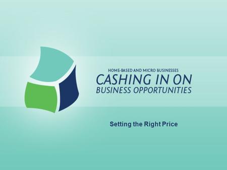 Setting the Right Price. Lesson Goals: Learn how to: –Calculate total costs –Calculate a profit margin –Use break-even analysis Identify the difference.