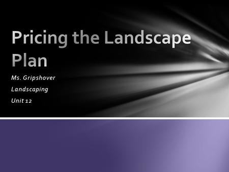 Ms. Gripshover Landscaping Unit 12. Identify the difference between an estimate and a bid. Describe landscape specifications. Prepare a cost estimate.