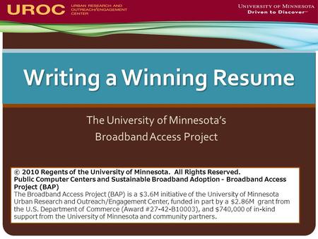 Writing a Winning Resume The University of Minnesota’s Broadband Access Project © 2010 Regents of the University of Minnesota. All Rights Reserved. Public.