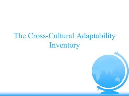 The Cross-Cultural Adaptability Inventory. Emotional Resilience (ER): F Bounces Back F Emotional Equilibrium F Positive Attitude F Sense of Adventure.