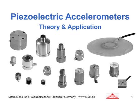 Metra Mess- und Frequenztechnik Radebeul / Germany www.MMF.de1 Piezoelectric Accelerometers Theory & Application.