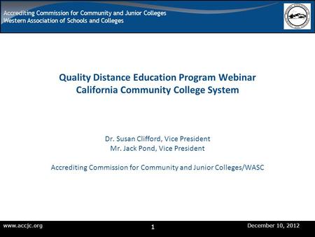 Accrediting Commission for Community and Junior Colleges Western Association of Schools and Colleges www.accjc.org December 10, 2012 Quality Distance Education.