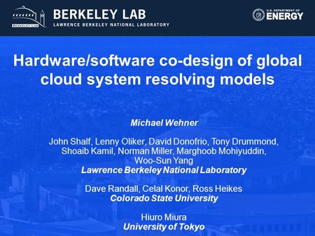 Hardware/software co-design of global cloud system resolving models Michael Wehner John Shalf, Lenny Oliker, David Donofrio, Tony Drummond, Shoaib Kamil,