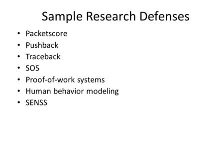 Sample Research Defenses Packetscore Pushback Traceback SOS Proof-of-work systems Human behavior modeling SENSS.