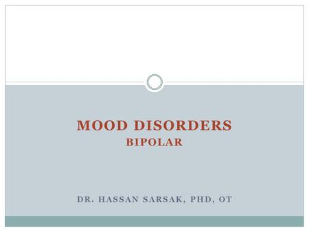 MOOD DISORDERS BIPOLAR DR. HASSAN SARSAK, PHD, OT.