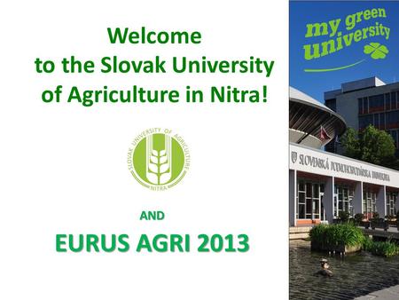 Welcome to the Slovak University of Agriculture in Nitra! AND EURUS AGRI 2013.