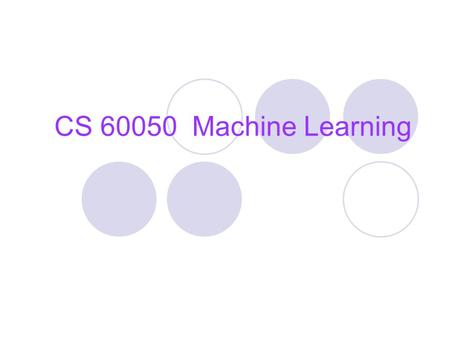 CS 60050 Machine Learning. What is Machine Learning? Adapt to / learn from data  To optimize a performance function Can be used to:  Extract knowledge.