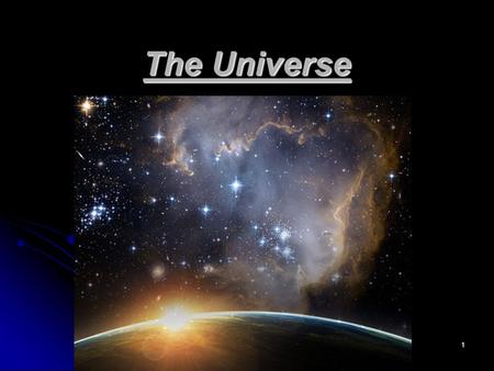 The Universe 1. The universe is a term\word that describes everything that has matter and energy. The universe is a term\word that describes everything.