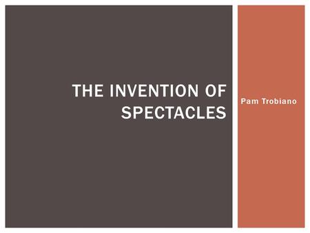 Pam Trobiano THE INVENTION OF SPECTACLES. WHAT ARE SPECTACLES? Eye Protection Vision Correction Includes safety glasses and sunglasses.