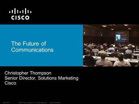 © 2007 Cisco Systems, Inc. All rights reserved.Cisco ConfidentialMoran 2-07 1 Christopher Thompson Senior Director, Solutions Marketing Cisco The Future.