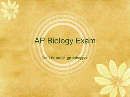 AP Biology Exam Don’t be afraid, grasshopper!. The Big Ideas  While it has not been explicitly stated, it is reasonable to conclude that each of the.