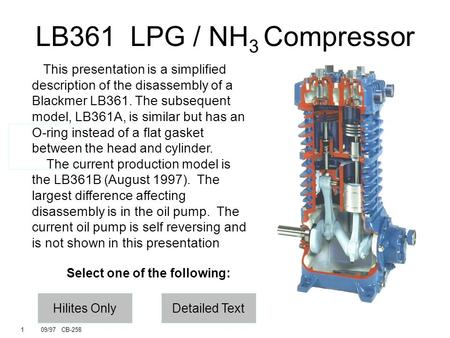 1 09/97 CB-258 Hilites Only LB361 LPG / NH 3 Compressor Detailed Text This presentation is a simplified description of the disassembly of a Blackmer LB361.