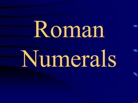 Roman Numerals. Developed by Romans Roman Numerals Use 7 letters as numbers.