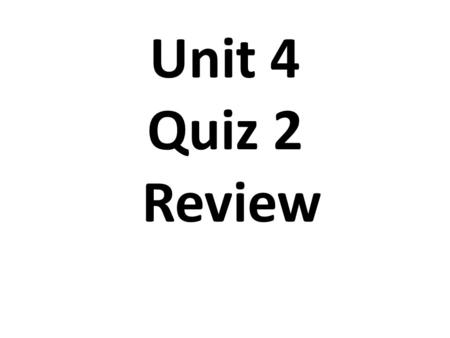 Unit 4 Quiz 2 Review.