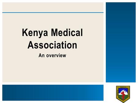 An overview Kenya Medical Association. ▪Kenya Medical Association (KMA) is a professional body for medical and dental practitioners registered in Kenya.