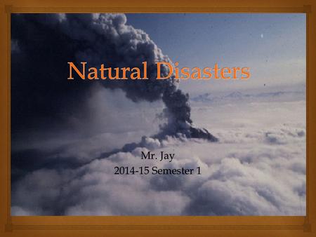 Mr. Jay 2014-15 Semester 1.  You may remember me…  Moved to LHS in Sept. 2013 from MPMS  Why leave?  Happy to teach Nat. Dis.  Science: the process.