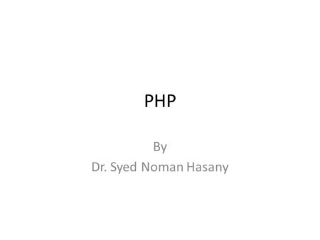 PHP By Dr. Syed Noman Hasany. PHP PHP was originally created by Rasmus Lerdorf in 1995. PHP stands for PHP: Hypertext Preprocessor (a recursive acronym).