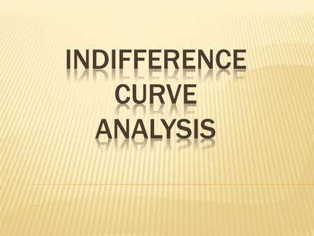  1. A consumer is assumed to buy any two goods in combinations.  2. A consumer can rank the alternative combinations and compare their level of satisfaction,