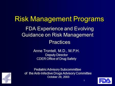 1 Risk Management Programs FDA Experience and Evolving Guidance on Risk Management Practices Anne Trontell, M.D., M.P.H. Deputy Director CDER Office of.