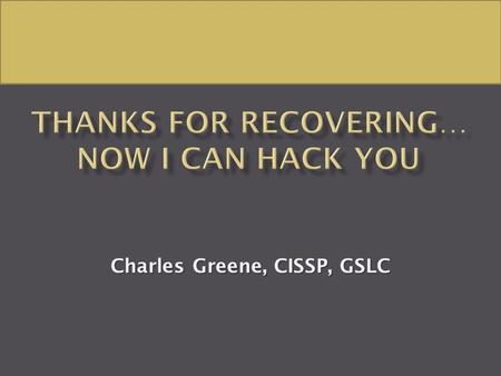 Charles Greene, CISSP, GSLC. Senior Information Security Architect I&AM Team Lead, DR Team Lead Virginia Commonwealth University Bachelor's Degree in.